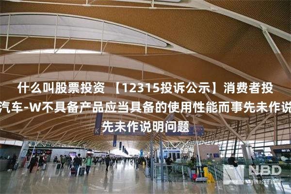 什么叫股票投资 【12315投诉公示】消费者投诉小鹏汽车-W不具备产品应当具备的使用性能而事先未作说明问题