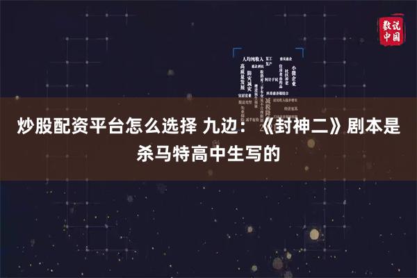 炒股配资平台怎么选择 九边：《封神二》剧本是杀马特高中生写的