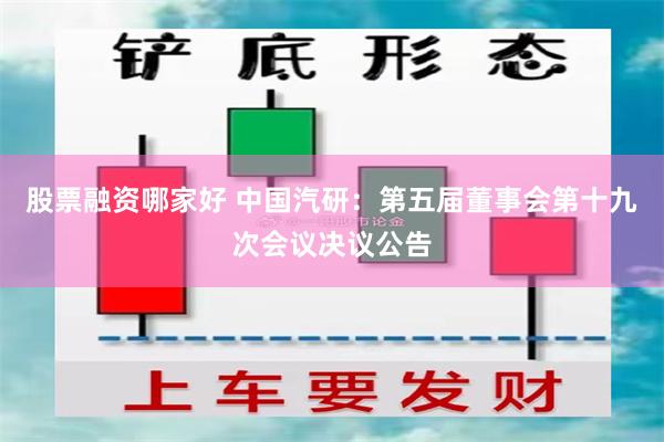 股票融资哪家好 中国汽研：第五届董事会第十九次会议决议公告